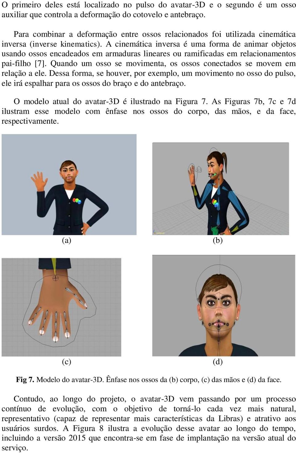 A cinemática inversa é uma forma de animar objetos usando ossos encadeados em armaduras lineares ou ramificadas em relacionamentos pai-filho [7].