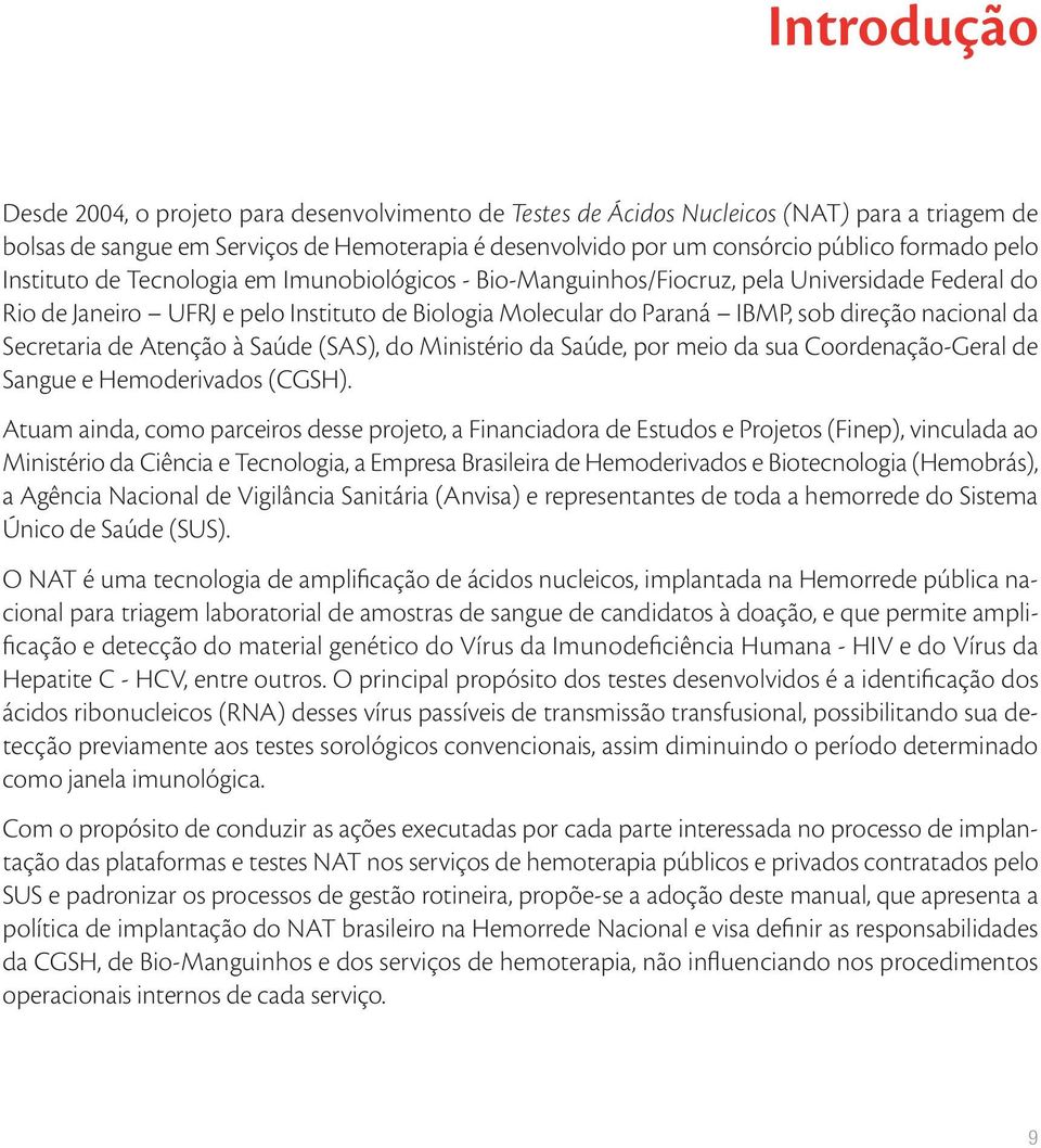 Secretaria de Atenção à Saúde (SAS), do Ministério da Saúde, por meio da sua Coordenação Geral de Sangue e Hemoderivados (CGSH).