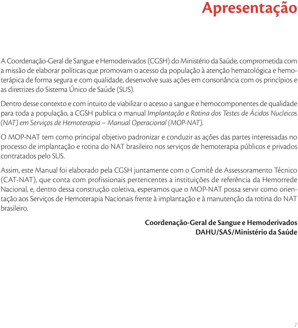 Dentro desse contexto e com intuito de viabilizar o acesso a sangue e hemocomponentes de qualidade para toda a população, a CGSH publica o manual Implantação e Rotina dos Testes de Ácidos Nucleicos