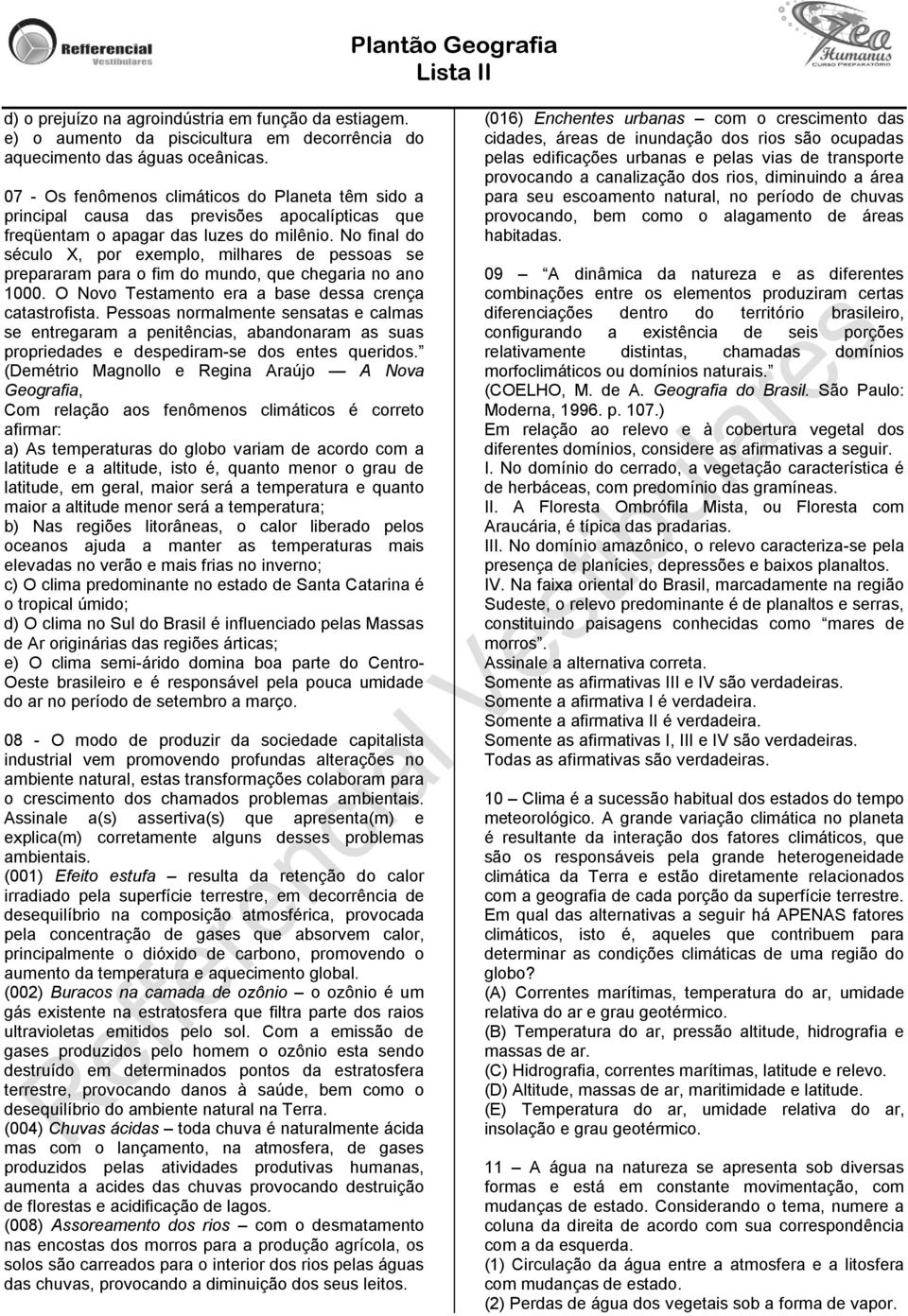 No final do século X, por exemplo, milhares de pessoas se prepararam para o fim do mundo, que chegaria no ano 1000. O Novo Testamento era a base dessa crença catastrofista.