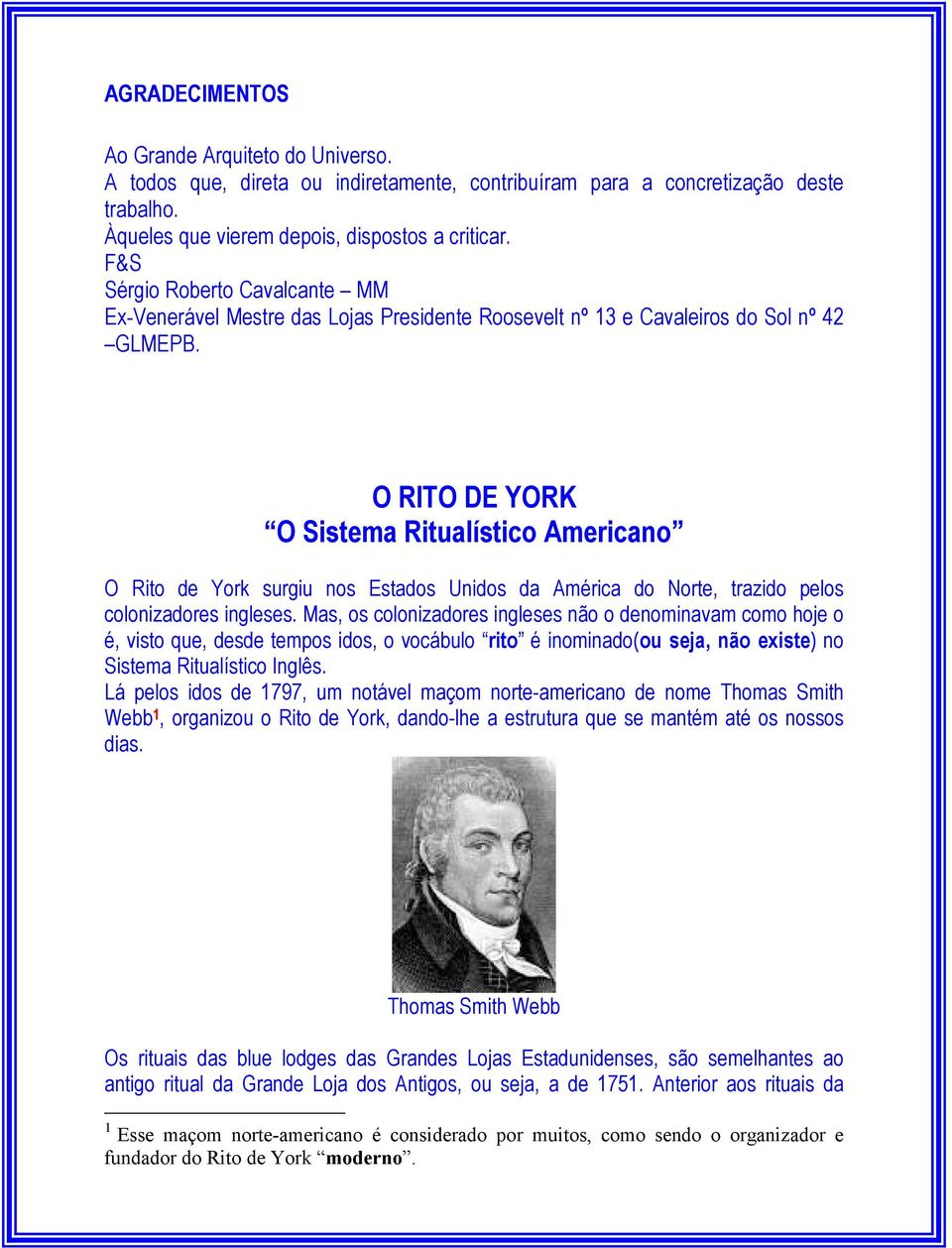 O RITO DE YORK O Sistema Ritualístico Americano O Rito de York surgiu nos Estados Unidos da América do Norte, trazido pelos colonizadores ingleses.