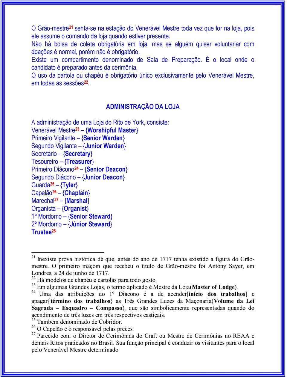 É o local onde o candidato é preparado antes da cerimônia. O uso da cartola ou chapéu é obrigatório único exclusivamente pelo Venerável Mestre, em todas as sessões 22.