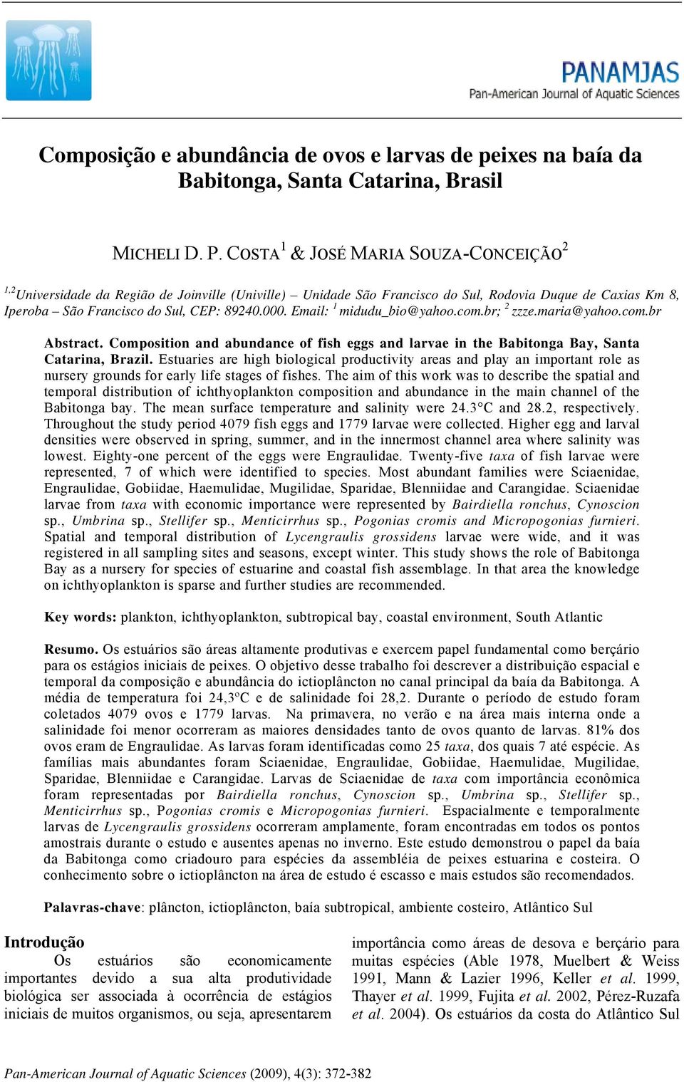 . Email: 1 midudu_bio@yahoo.com.br; 2 zzze.maria@yahoo.com.br Abstract. Composition and abundance of fish eggs and larvae in the Babitonga Bay, Santa Catarina, Brazil.