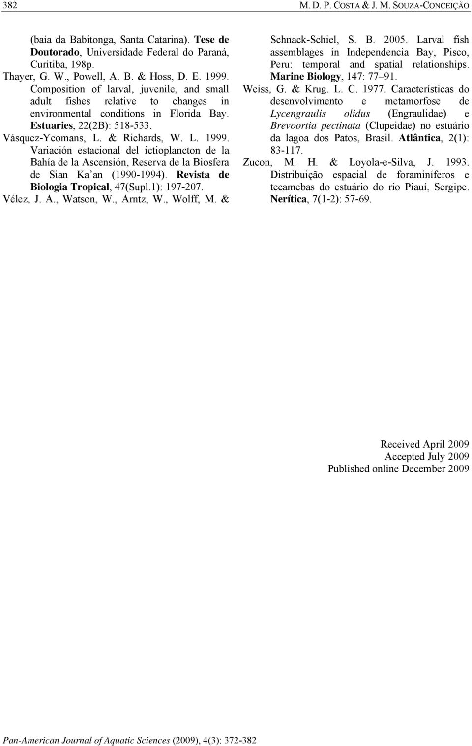 Variación estacional del ictioplancton de la Bahía de la Ascensión, Reserva de la Biosfera de Sian Ka an (1991994). Revista de Biologia Tropical, 47(Supl.1): 19727. Vélez, J. A., Watson, W., Arntz, W.