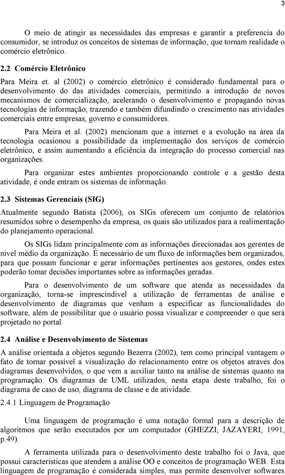 al (2002) o comércio eletrônico é considerado fundamental para o desenvolvimento do das atividades comerciais, permitindo a introdução de novos mecanismos de comercialização, acelerando o