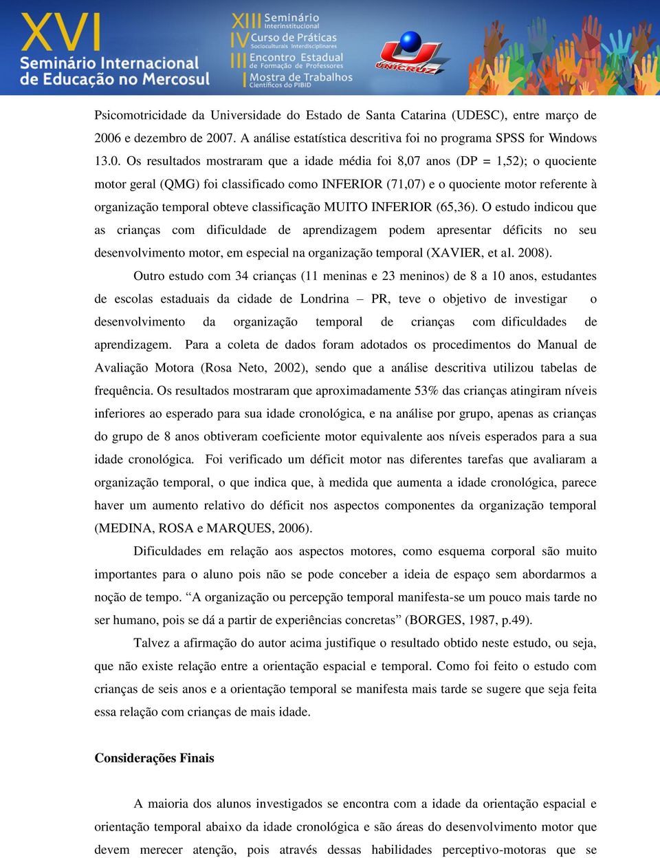 7. A análise estatística descritiva foi no programa SPSS for Windows 13.0.