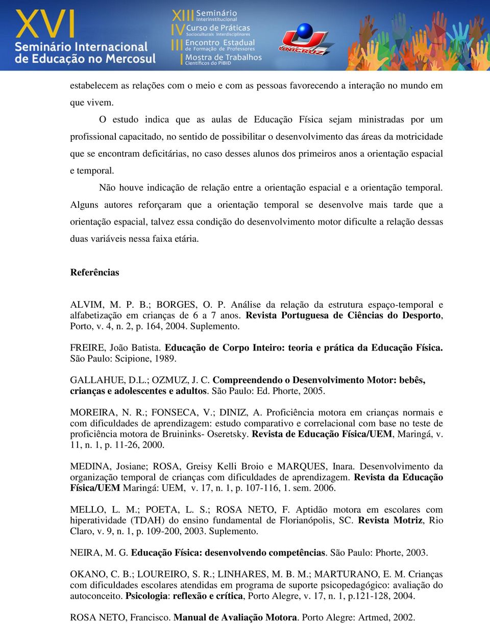 no caso desses alunos dos primeiros anos a orientação espacial e temporal. Não houve indicação de relação entre a orientação espacial e a orientação temporal.