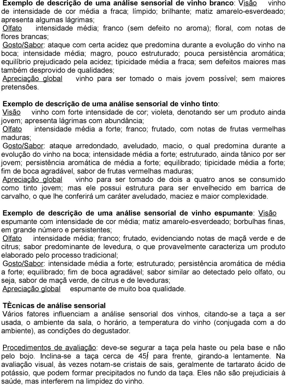 magro, pouco estruturado; pouca persistência aromática; equilíbrio prejudicado pela acidez; tipicidade média a fraca; sem defeitos maiores mas também desprovido de qualidades; Apreciação global vinho