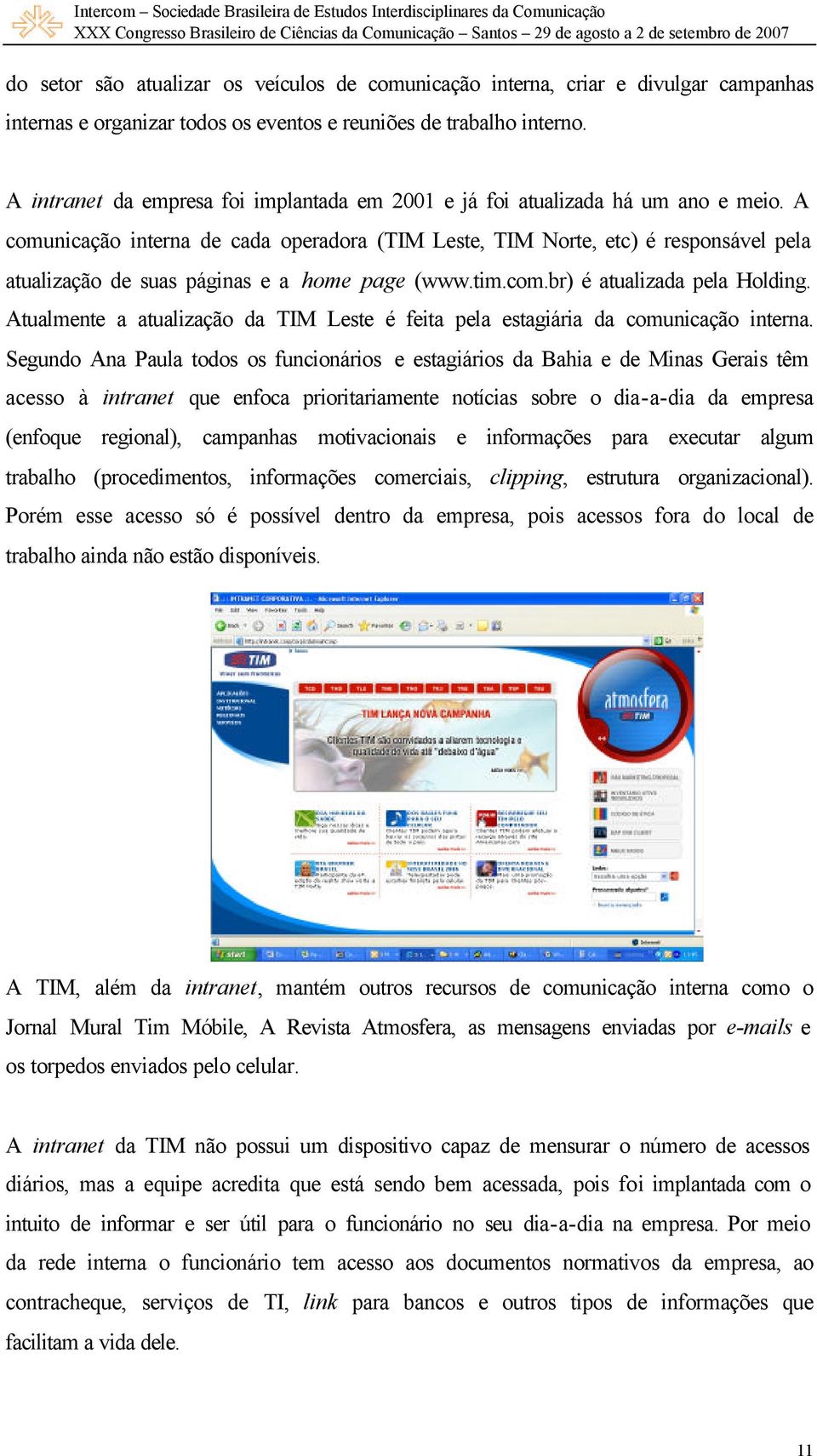 A comunicação interna de cada operadora (TIM Leste, TIM Norte, etc) é responsável pela atualização de suas páginas e a home page (www.tim.com.br) é atualizada pela Holding.