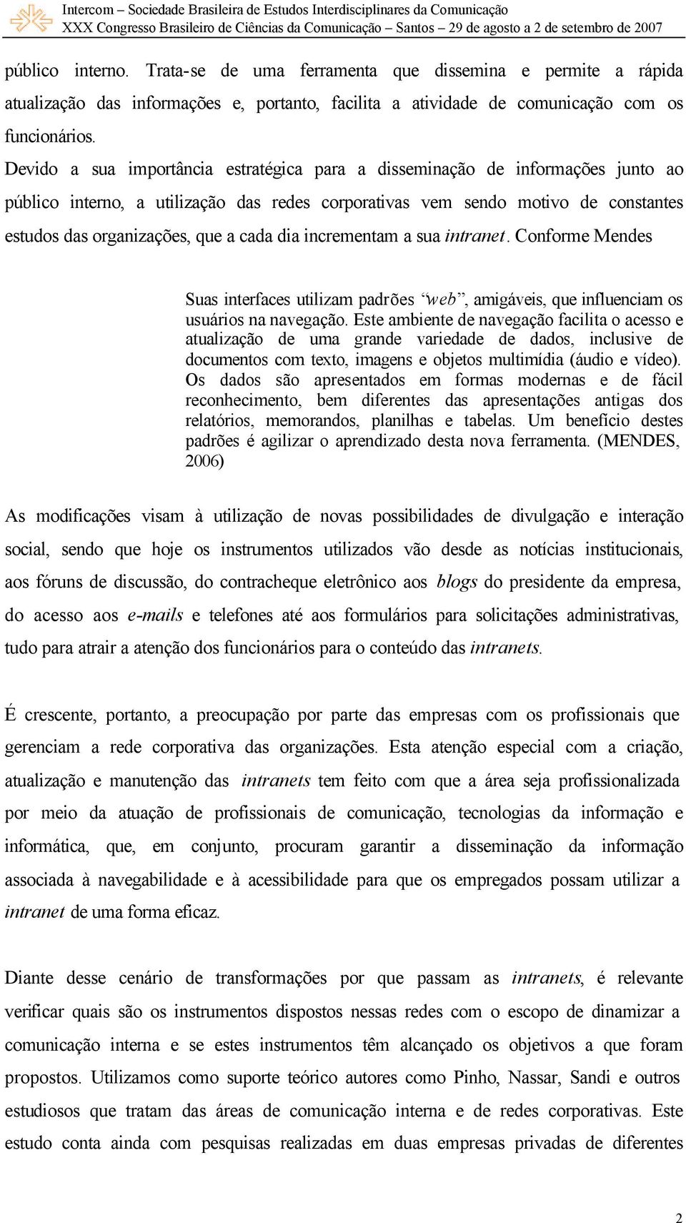 cada dia incrementam a sua intranet. Conforme Mendes Suas interfaces utilizam padrões web, amigáveis, que influenciam os usuários na navegação.