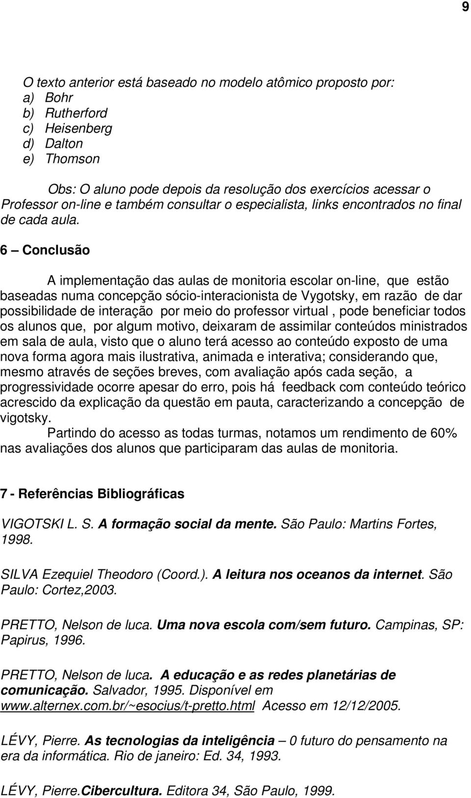 6 Conclusão A implementação das aulas de monitoria escolar on-line, que estão baseadas numa concepção sócio-interacionista de Vygotsky, em razão de dar possibilidade de interação por meio do