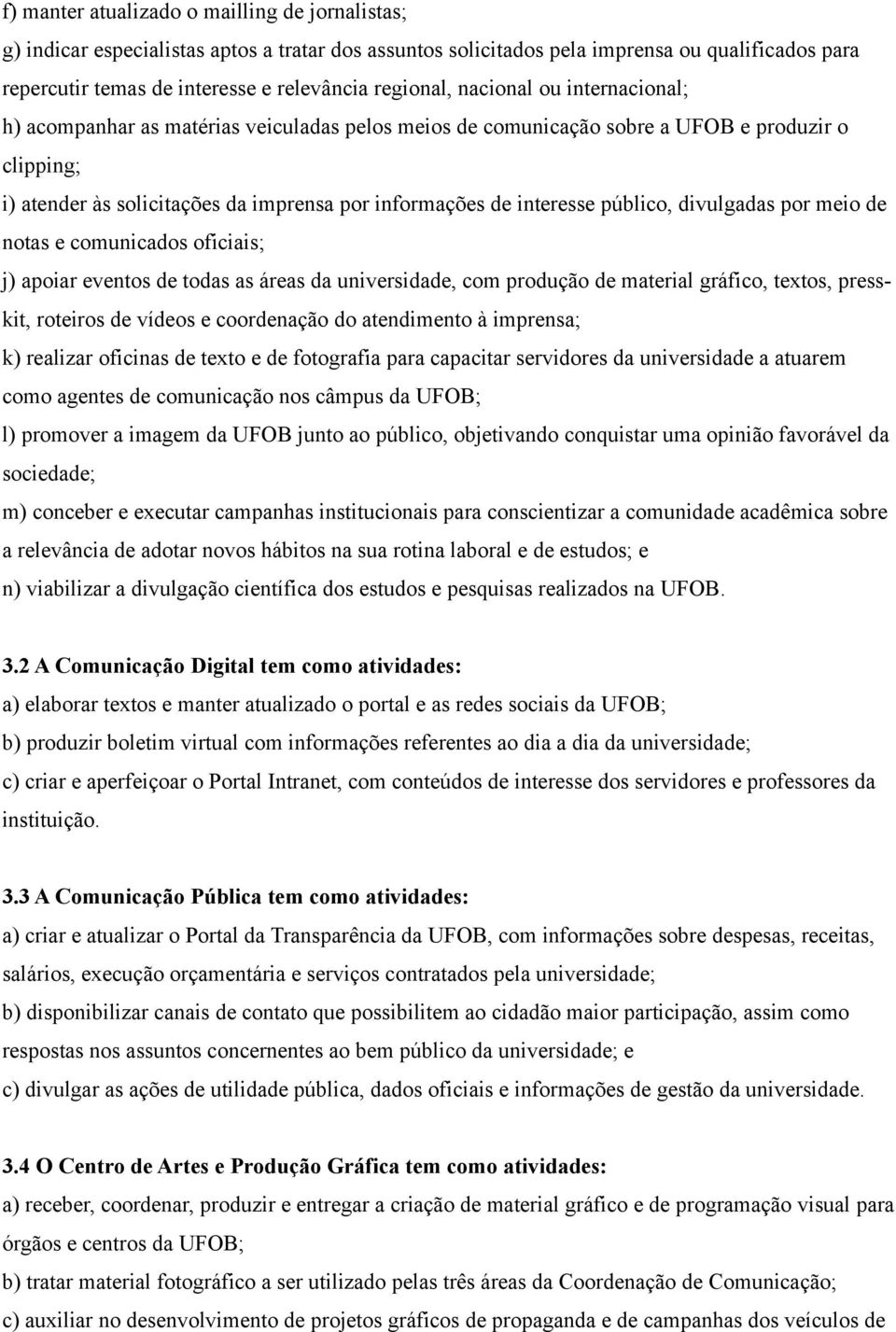 interesse público, divulgadas por meio de notas e comunicados oficiais; j) apoiar eventos de todas as áreas da universidade, com produção de material gráfico, textos, presskit, roteiros de vídeos e