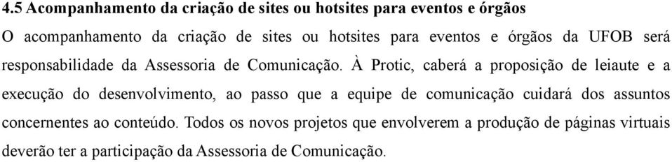 À Protic, caberá a proposição de leiaute e a execução do desenvolvimento, ao passo que a equipe de comunicação cuidará