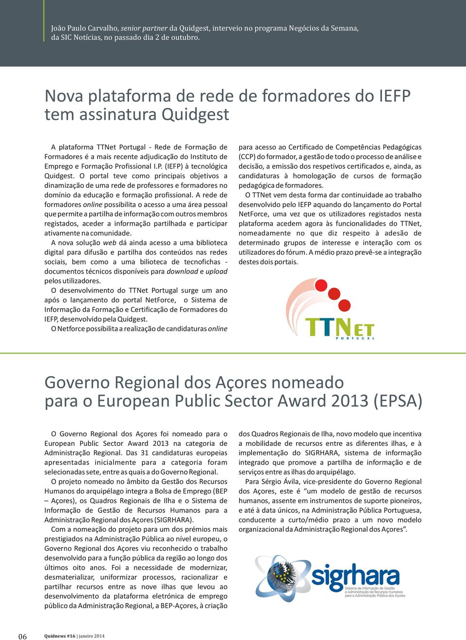 Profissional I.P. (IEFP) à tecnológica Quidgest. O portal teve como principais objetivos a dinamização de uma rede de professores e formadores no domínio da educação e formação profissional.