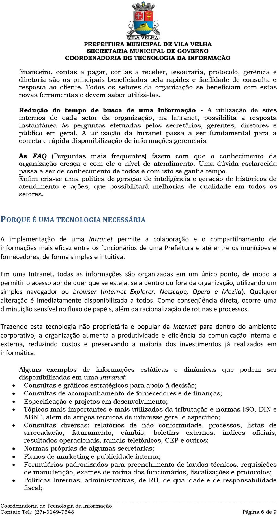 Reduçã d temp de busca de uma infrmaçã - A utilizaçã de sites interns de cada setr da rganizaçã, na Intranet, pssibilita a respsta instantânea às perguntas efetuadas pels secretáris, gerentes,