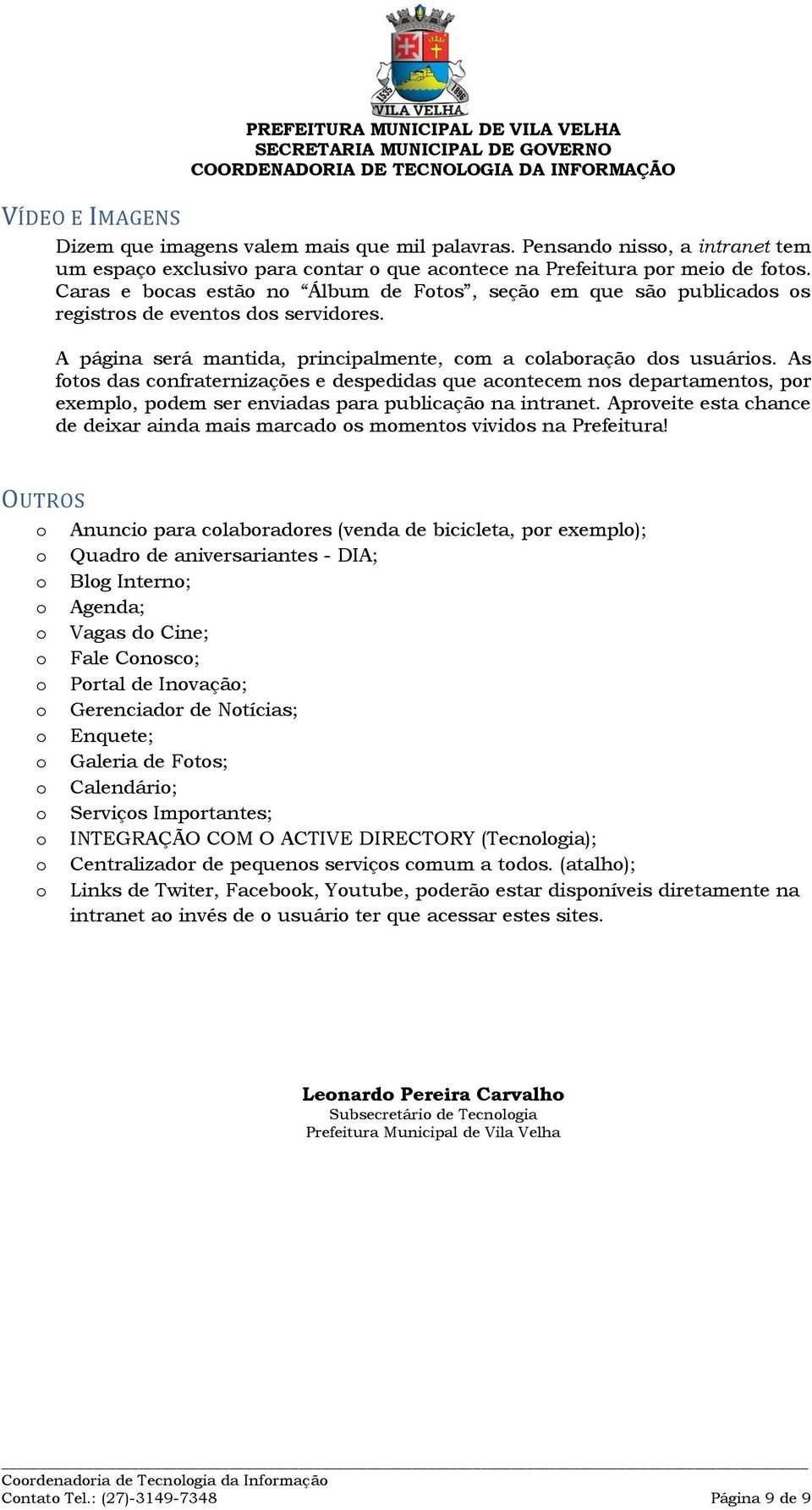 As fts das cnfraternizações e despedidas que acntecem ns departaments, pr exempl, pdem ser enviadas para publicaçã na intranet.