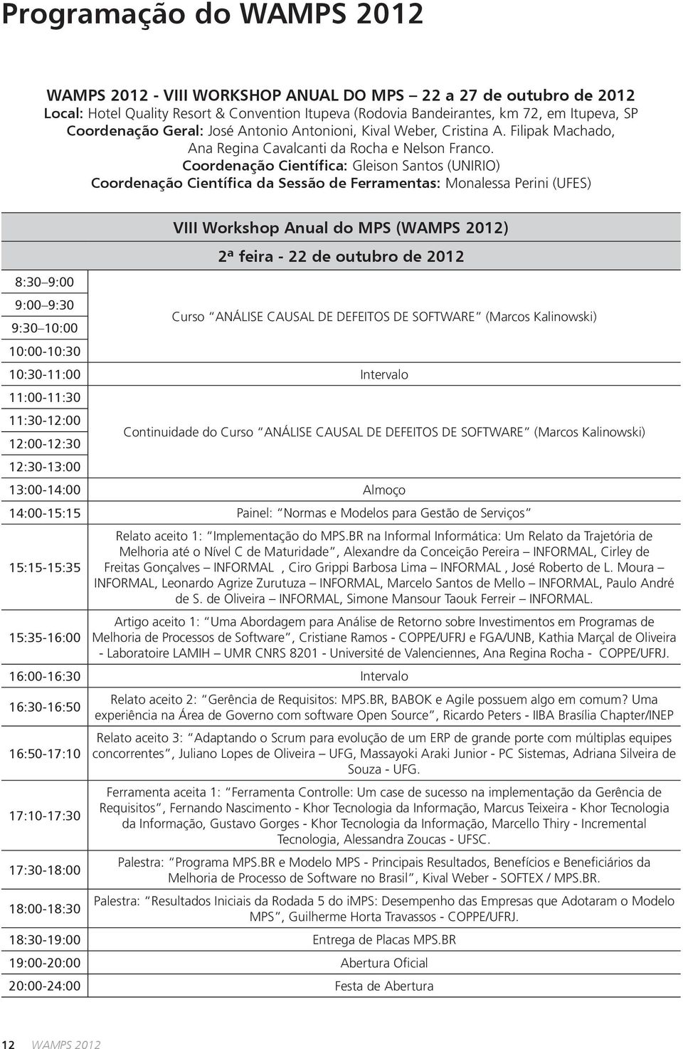 Coordenação Científica: Gleison Santos (UNIRIO) Coordenação Científica da Sessão de Ferramentas: Monalessa Perini (UFES) 8:30 9:00 9:00 9:30 9:30 10:00 10:00-10:30 VIII Workshop Anual do MPS (WAMPS