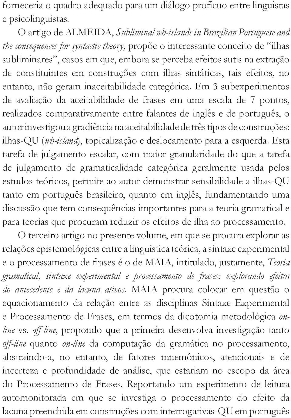 efeitos sutis na extração de constituintes em construções com ilhas sintáticas, tais efeitos, no entanto, não geram inaceitabilidade categórica.