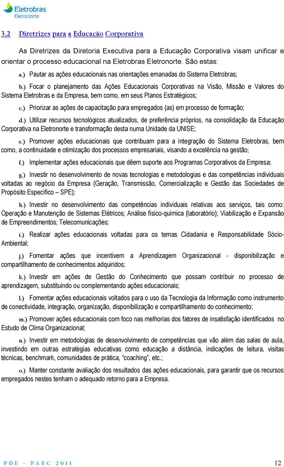 ) Focar o planejamento das Ações Educacionais Corporativas na Visão, Missão e Valores do Sistema Eletrobras e da Empresa, bem como, em seus Planos Estratégicos; c.