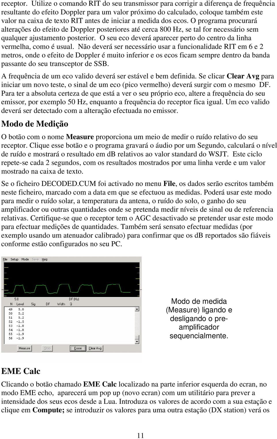 de iniciar a medida dos ecos. O programa procurará alterações do efeito de Doppler posteriores até cerca 800 Hz, se tal for necessário sem qualquer ajustamento posterior.