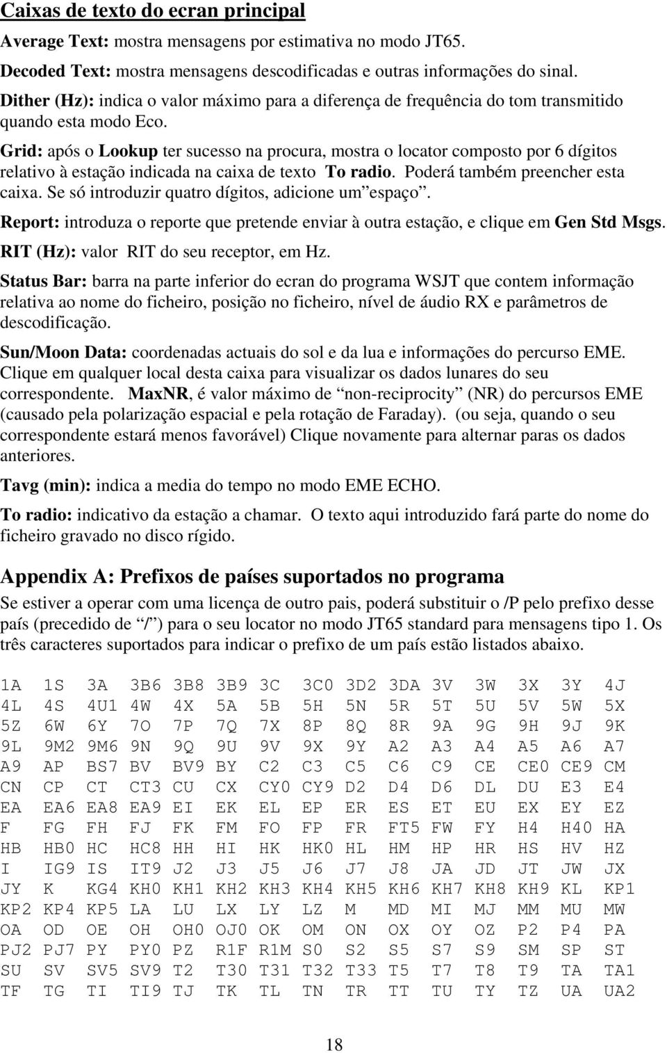 Grid: após o Lookup ter sucesso na procura, mostra o locator composto por 6 dígitos relativo à estação indicada na caixa de texto To radio. Poderá também preencher esta caixa.