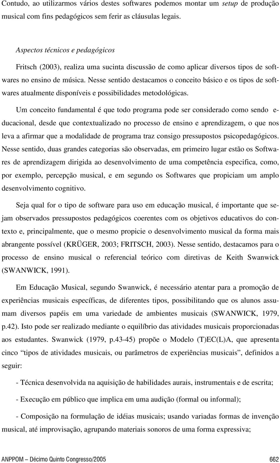 Nesse sentido destacamos o conceito básico e os tipos de softwares atualmente disponíveis e possibilidades metodológicas.