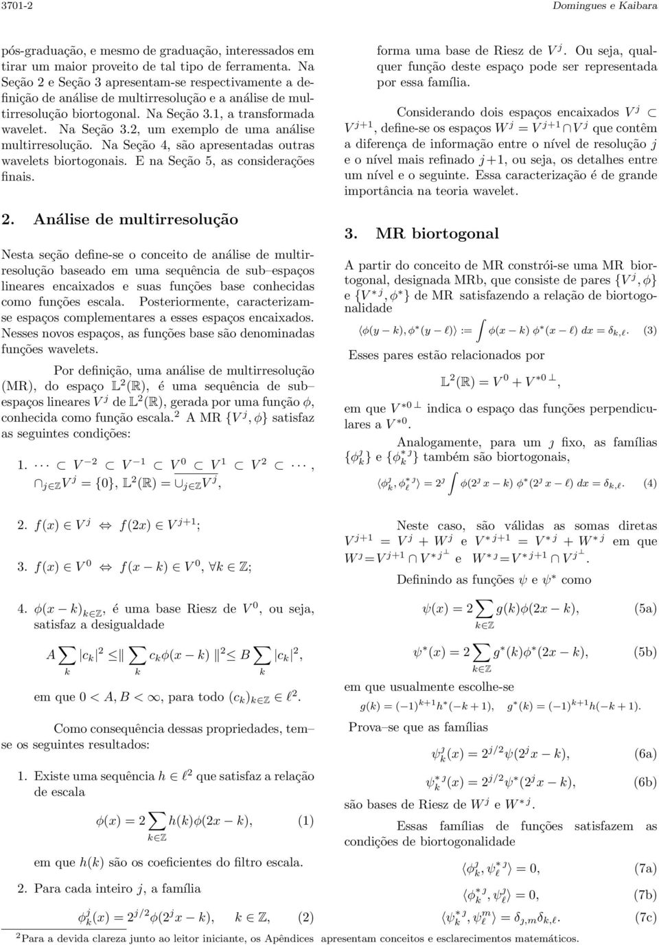 Na Seção 4, são apresentadas outras wavelets biortogonais. E na Seção 5, as considerações finais.