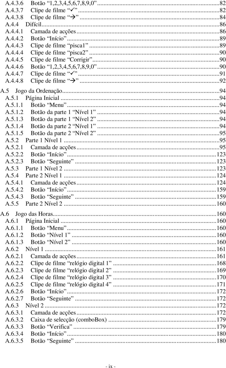 5.1 Página Inicial...94 A.5.1.1 Botão Menu...94 A.5.1.2 Botão da parte 1 Nível 1...94 A.5.1.3 Botão da parte 1 Nível 2...94 A.5.1.4 Botão da parte 2 Nível 1...94 A.5.1.5 Botão da parte 2 Nível 2...95 A.