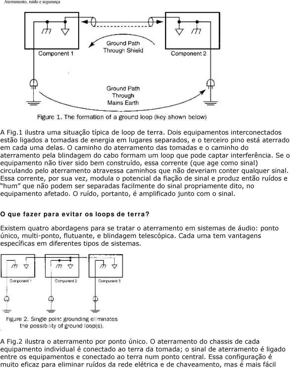 O caminho do aterramento das tomadas e o caminho do aterramento pela blindagem do cabo formam um loop que pode captar interferência.