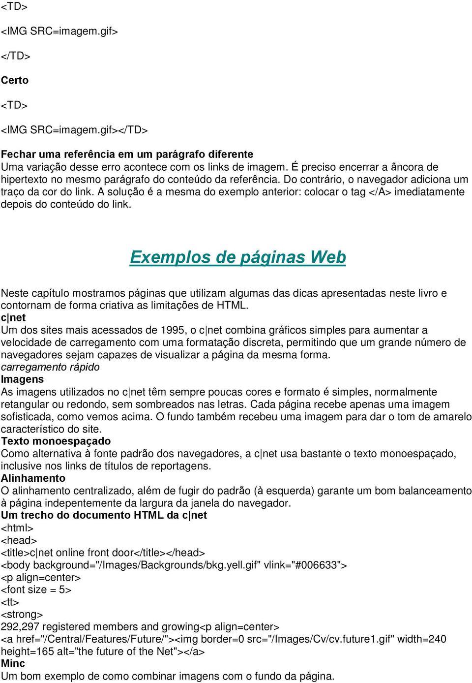 A solução é a mesma do exemplo anterior: colocar o tag </A> imediatamente depois do conteúdo do link.