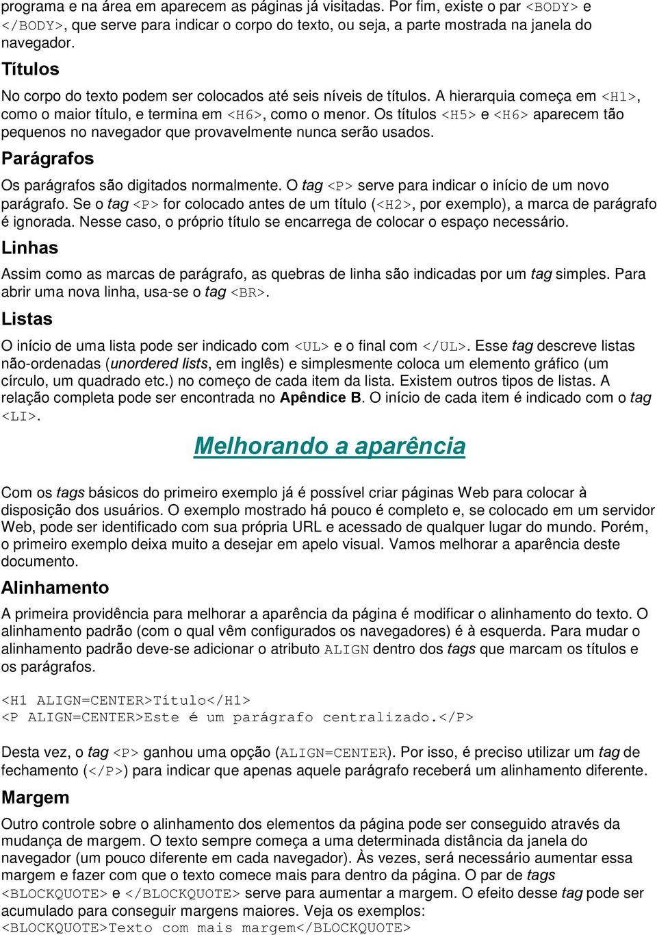 Os títulos <H5> e <H6> aparecem tão pequenos no navegador que provavelmente nunca serão usados. Parágrafos Os parágrafos são digitados normalmente.