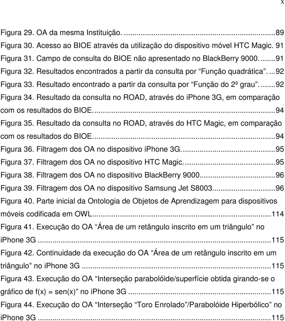 Resultado da consulta no ROAD, através do iphone 3G, em comparação com os resultados do BIOE...94 Figura 35.