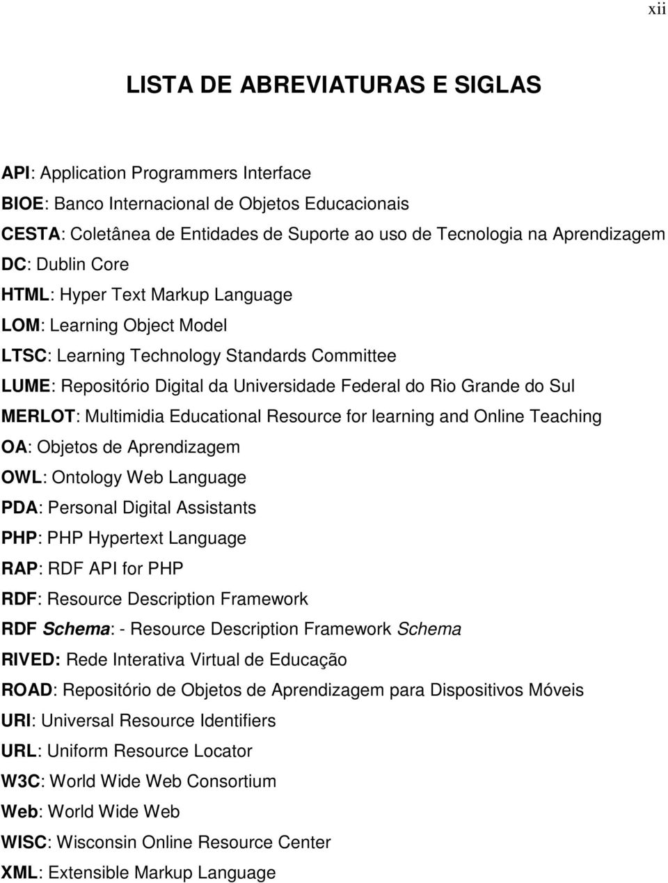 do Sul MERLOT: Multimidia Educational Resource for learning and Online Teaching OA: Objetos de Aprendizagem OWL: Ontology Web Language PDA: Personal Digital Assistants PHP: PHP Hypertext Language