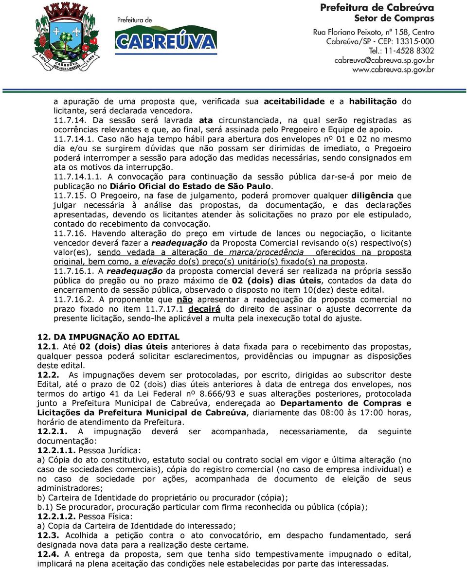 .7.14.1. Caso não haja tempo hábil para abertura dos envelopes nº 01 e 02 no mesmo dia e/ou se surgirem dúvidas que não possam ser dirimidas de imediato, o Pregoeiro poderá interromper a sessão para