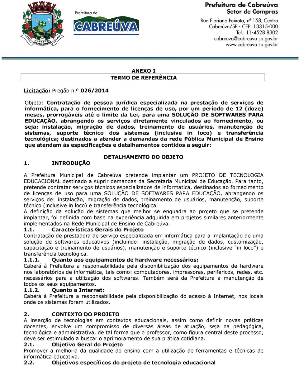 limite da Lei, para uma SOLUÇÃO DE SOFTWARES PARA EDUCAÇÃO, abrangendo os serviços diretamente vinculados ao fornecimento, ou seja: instalação, migração de dados, treinamento de usuários, manutenção