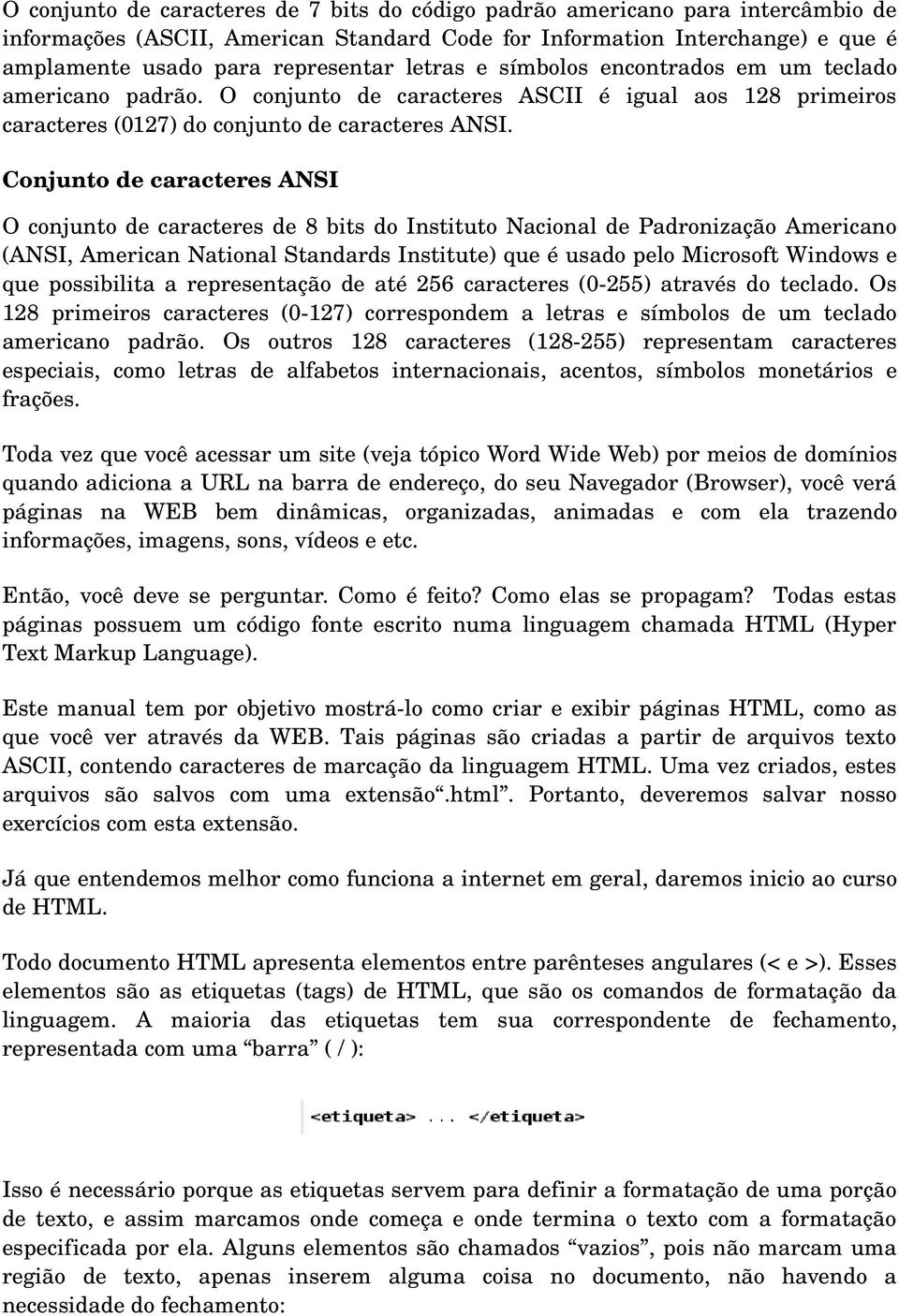 Conjunto de caracteres ANSI O conjunto de caracteres de 8 bits do Instituto Nacional de Padronização Americano (ANSI, American National Standards Institute) que é usado pelo Microsoft Windows e que