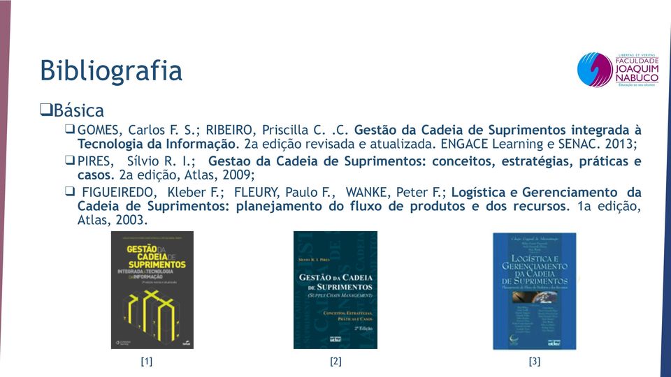 ; Gestao da Cadeia de Suprimentos: conceitos, estratégias, práticas e casos. 2a edição, Atlas, 2009; FIGUEIREDO, Kleber F.