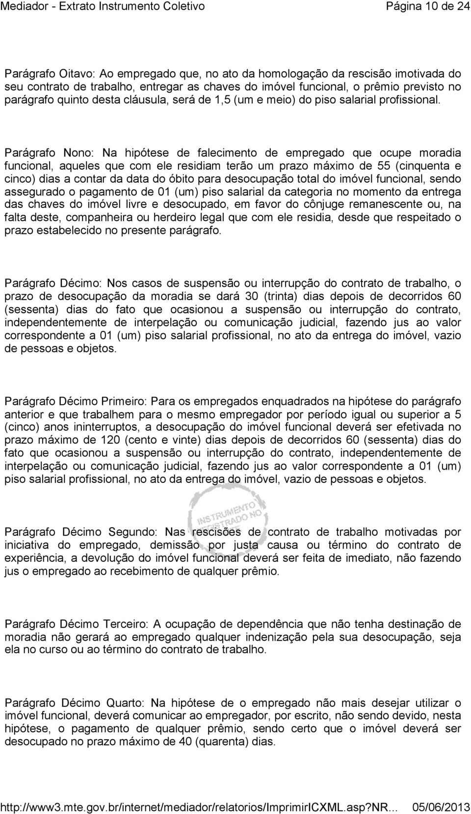 Parágrafo Nono: Na hipótese de falecimento de empregado que ocupe moradia funcional, aqueles que com ele residiam terão um prazo máximo de 55 (cinquenta e cinco) dias a contar da data do óbito para