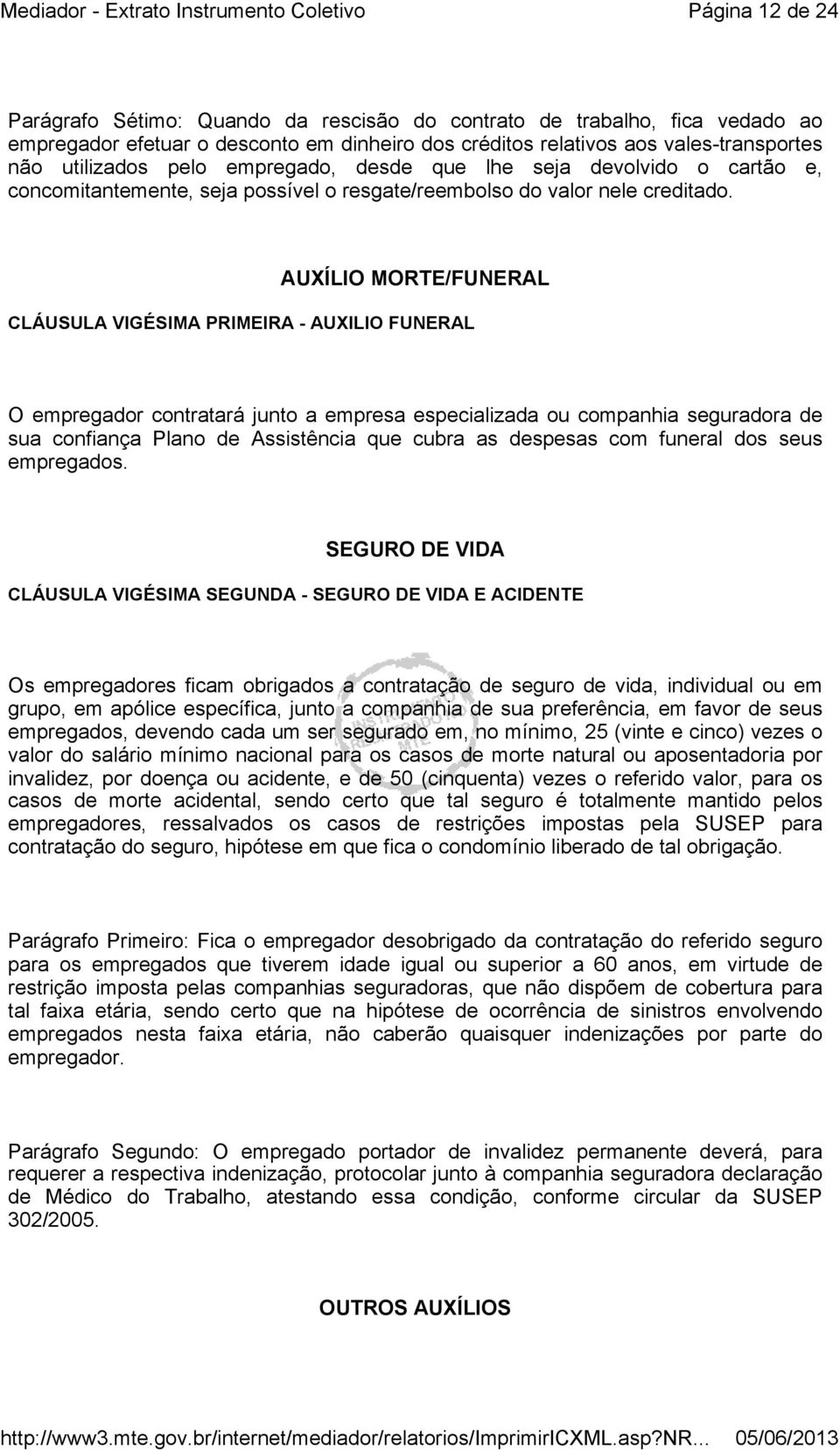 AUXÍLIO MORTE/FUNERAL CLÁUSULA VIGÉSIMA PRIMEIRA - AUXILIO FUNERAL O empregador contratará junto a empresa especializada ou companhia seguradora de sua confiança Plano de Assistência que cubra as