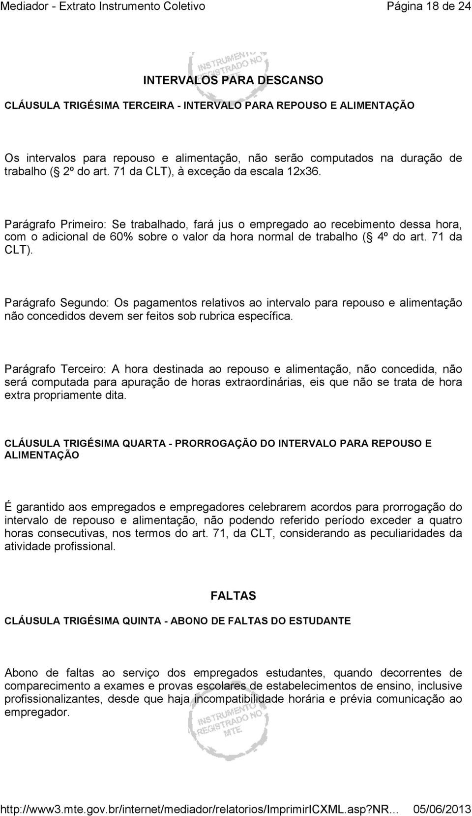 Parágrafo Primeiro: Se trabalhado, fará jus o empregado ao recebimento dessa hora, com o adicional de 60% sobre o valor da hora normal de trabalho ( 4º do art. 71 da CLT).