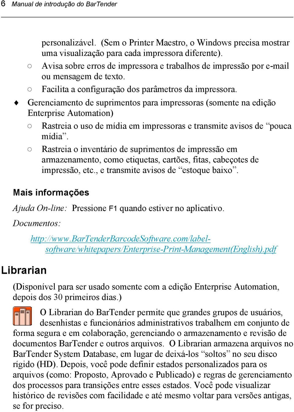 Gerenciamento de suprimentos para impressoras (somente na edição Enterprise Automation) Rastreia o uso de mídia em impressoras e transmite avisos de pouca mídia.