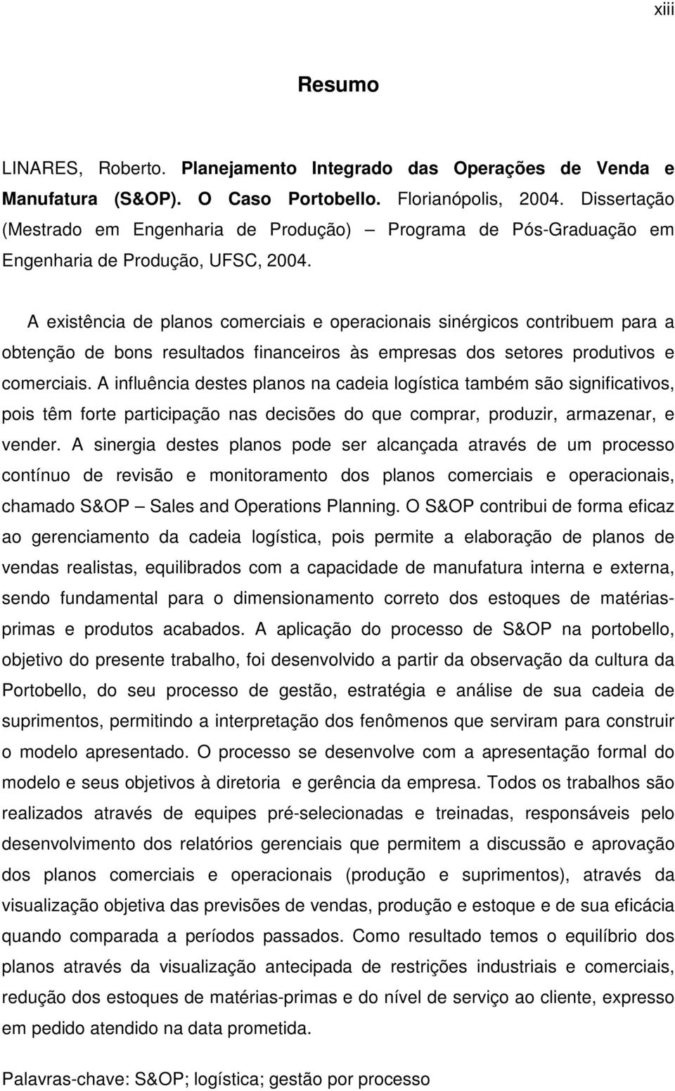 A existência de planos comerciais e operacionais sinérgicos contribuem para a obtenção de bons resultados financeiros às empresas dos setores produtivos e comerciais.