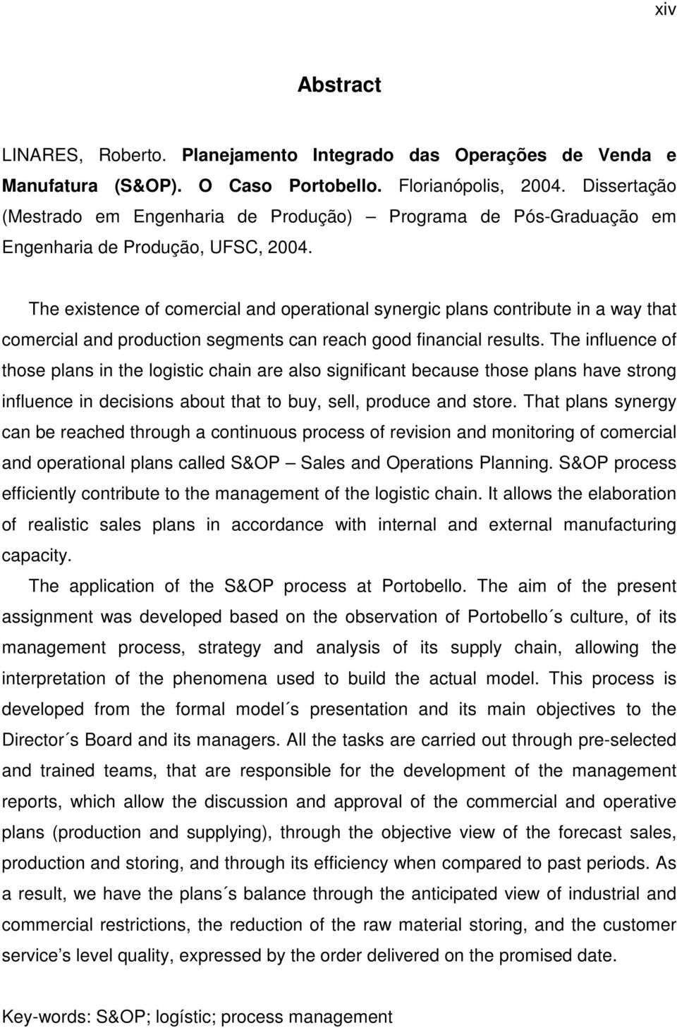 The existence of comercial and operational synergic plans contribute in a way that comercial and production segments can reach good financial results.