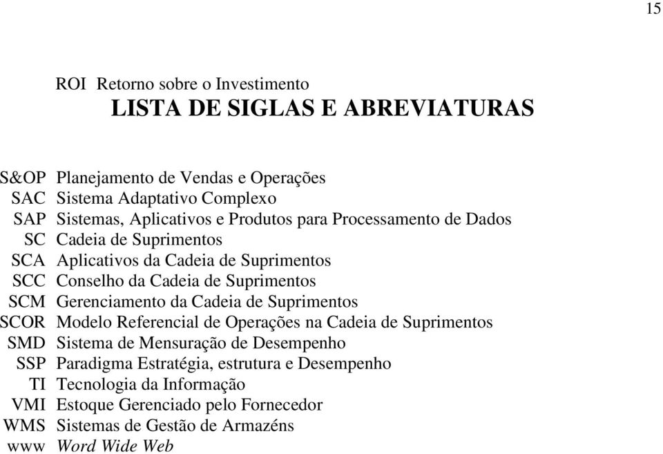 SCM Gerenciamento da Cadeia de Suprimentos SCOR Modelo Referencial de Operações na Cadeia de Suprimentos SMD Sistema de Mensuração de Desempenho SSP