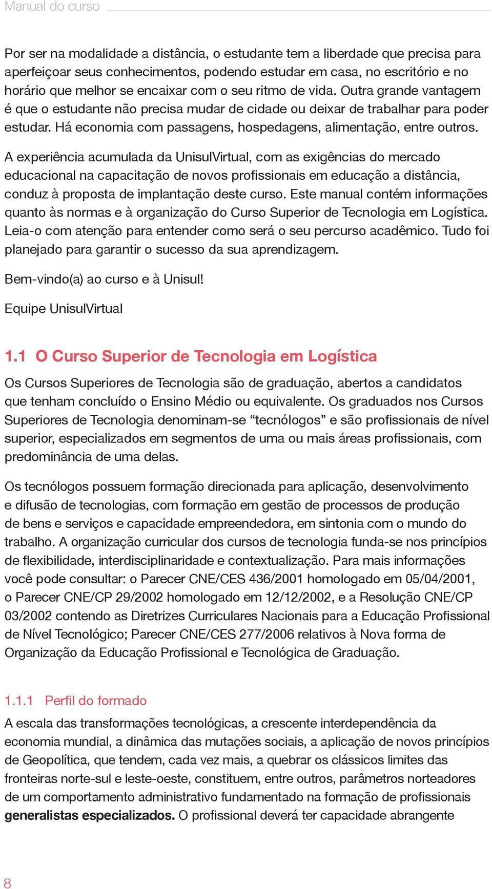 Há economia com passagens, hospedagens, alimentação, entre outros.