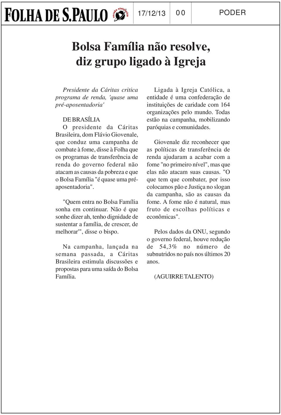 quase uma préaposentadoria". "Quem entra no Bolsa Família sonha em continuar. Não é que sonhe dizer ah, tenho dignidade de sustentar a família, de crescer, de melhorar'", disse o bispo.