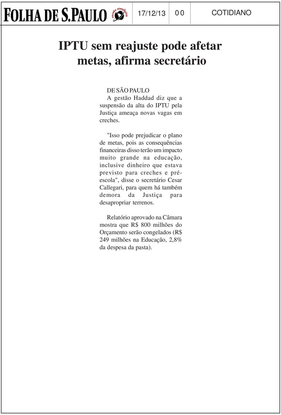 "Isso pode prejudicar o plano de metas, pois as consequências financeiras disso terão um impacto muito grande na educação, inclusive dinheiro que estava