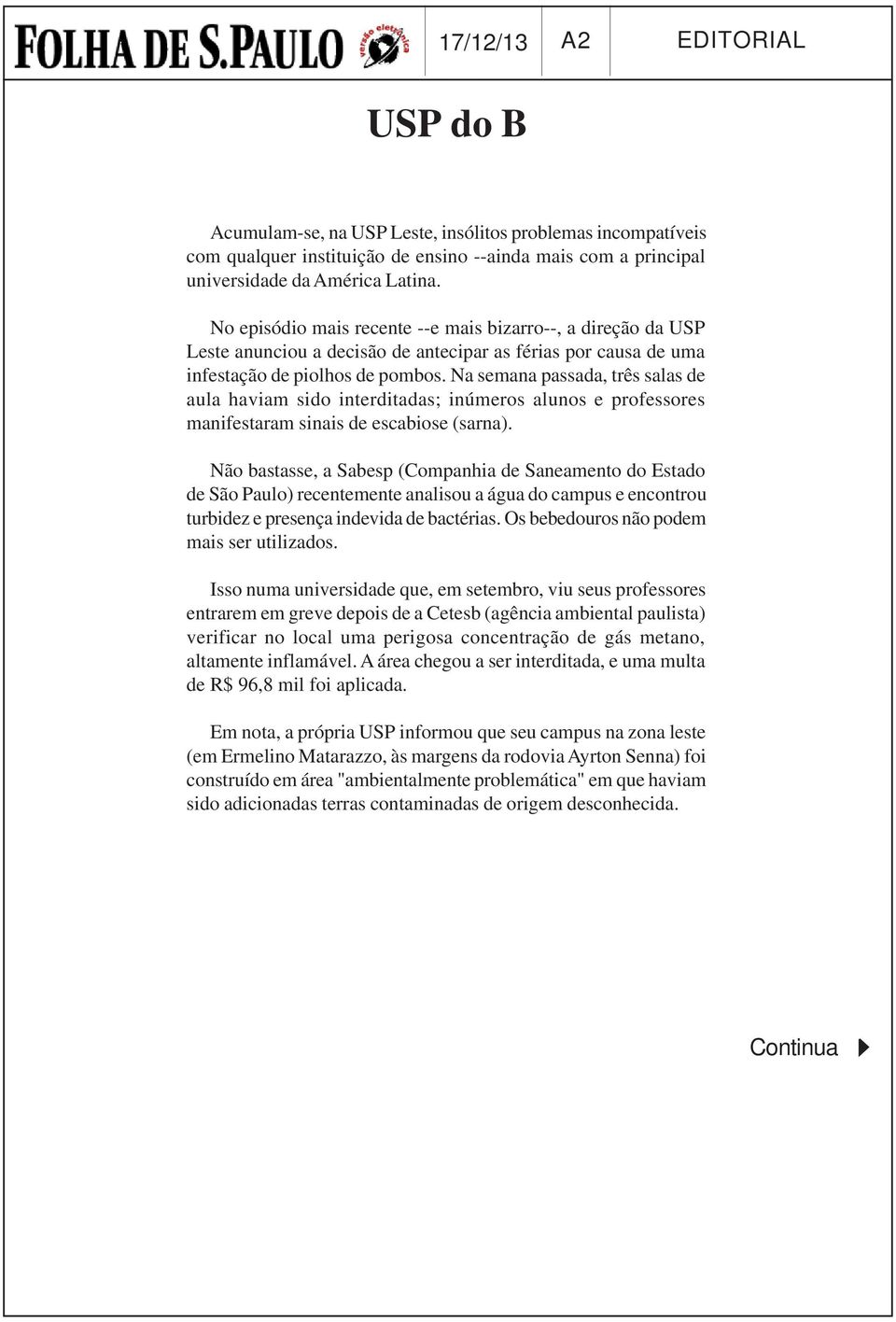 Na semana passada, três salas de aula haviam sido interditadas; inúmeros alunos e professores manifestaram sinais de escabiose (sarna).