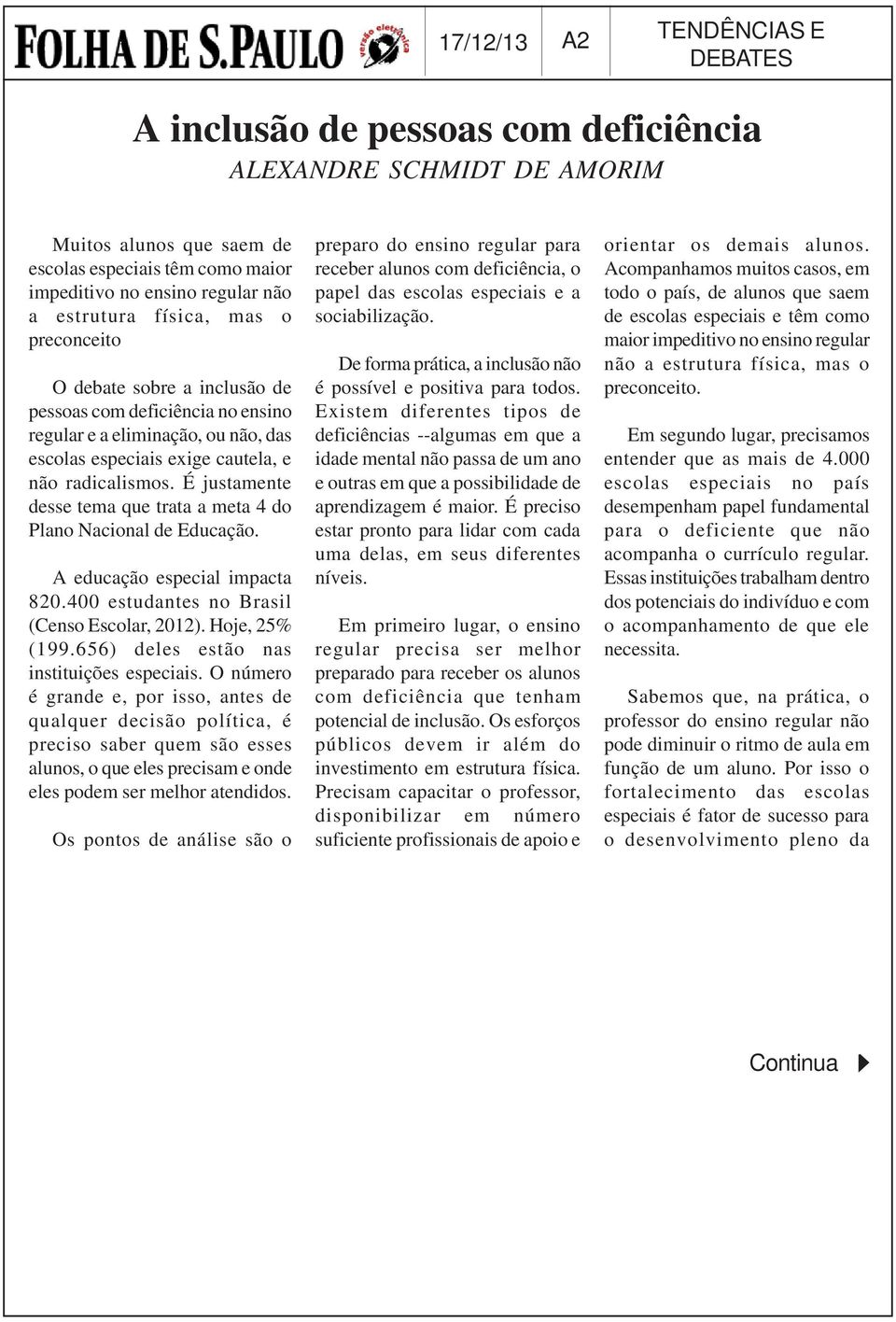 É justamente desse tema que trata a meta 4 do Plano Nacional de Educação. A educação especial impacta 820.400 estudantes no Brasil (Censo Escolar, 2012). Hoje, 25% (199.