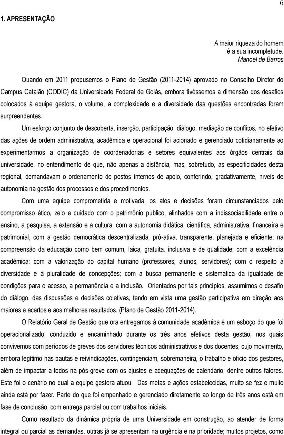 desafios colocados à equipe gestora, o volume, a complexidade e a diversidade das questões encontradas foram surpreendentes.